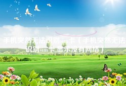 手机突然无法识别sim卡（手机突然无法识别sim卡,显示没有网络）