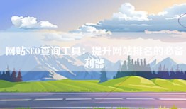 网站SEO查询工具：提升网站排名的必备利器