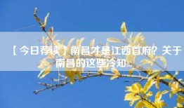 【今日荐读】南昌才是江西首府？关于南昌的这些冷知...