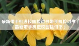 最新带手机进校园检讨书带手机检讨书「最新带手机进校园检讨书」