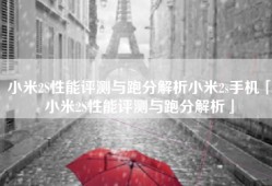 小米2S性能评测与跑分解析小米2s手机「小米2S性能评测与跑分解析」
