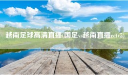 越南足球高清直播(国足vs越南直播cctv5)