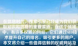 在信息时代，搜索引擎已经成为我们获取知识和信息的重要渠道。在这个领域中，有许多权威的网站，它们通过SEO技术提升自己的排名，吸引更多的用户。本文将介绍一些值得信赖的权威网站及其SEO策略。，提升搜索引擎排名的权威网站及SEO策略推荐