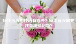 短线选股的技巧有哪些？短线选股需要注意哪些问题？