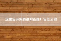 这里告诉你腾讯附近推广告怎么做