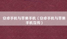 安卓手机与苹果手机（安卓手机与苹果手机互传）