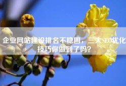 企业网站建设排名不稳固，三大SEO优化技巧你做到了吗？