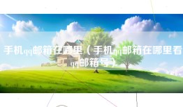 手机qq邮箱在哪里（手机qq邮箱在哪里看qq邮箱号）