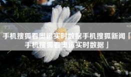 手机搜狐看奥运实时数据手机搜狐新闻「手机搜狐看奥运实时数据」