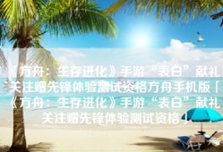 《方舟：生存进化》手游“表白”献礼，关注赠先锋体验测试资格方舟手机版「《方舟：生存进化》手游“表白”献礼，关注赠先锋体验测试资格」