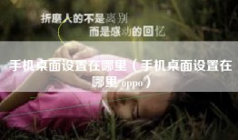 手机桌面设置在哪里（手机桌面设置在哪里 oppo）
