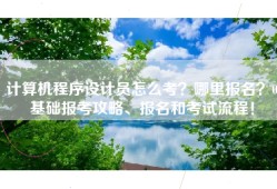 计算机程序设计员怎么考？哪里报名？0基础报考攻略、报名和考试流程！