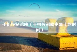 手机控制路由（手机控制路由器上网时间）