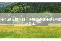 手机热点搜不到（手机热点搜不到WiFi显示什么）