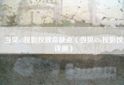当贝x3投影仪致命缺点（当贝d3x投影仪评测）
