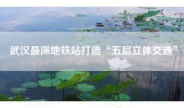 武汉最深地铁站打造“五层立体交通”