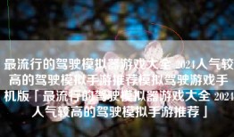 最流行的驾驶模拟器游戏大全 2024人气较高的驾驶模拟手游推荐模拟驾驶游戏手机版「最流行的驾驶模拟器游戏大全 2024人气较高的驾驶模拟手游推荐」
