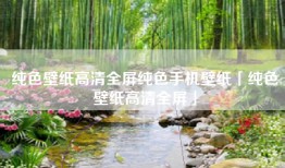 纯色壁纸高清全屏纯色手机壁纸「纯色壁纸高清全屏」