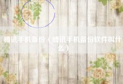 腾讯手机备份（腾讯手机备份软件叫什么）