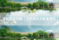 手机防水功能（手机防水功能重要吗）