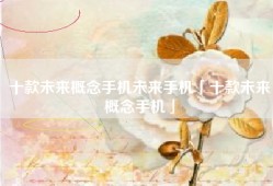十款未来概念手机未来手机「十款未来概念手机」