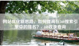 网站优化新思路，如何提高在360搜索引擎中的排名？- 360收录查询