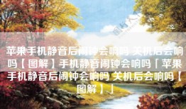 苹果手机静音后闹钟会响吗 关机后会响吗【图解】手机静音闹钟会响吗「苹果手机静音后闹钟会响吗 关机后会响吗【图解】」
