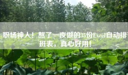 职场神人！熬了一夜做的35份Excel自动排班表，真心好用！
