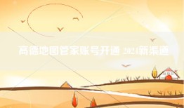 高德地图管家账号开通 2024新渠道