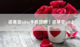 诺基亚6384g手机价格「诺基亚638」