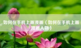 如何在手机上画漫画（如何在手机上画漫画人物）
