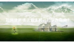 如何使用腾讯云主机，初学者指南？