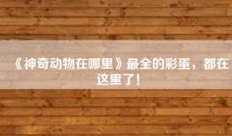 《神奇动物在哪里》最全的彩蛋，都在这里了！