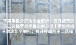 苹果手机分屏功能全解析：提升效率的不二选择苹果手机如何分屏「苹果手机分屏功能全解析：提升效率的不二选择」