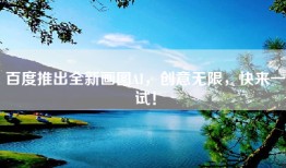 百度推出全新画图AI，创意无限，快来一试！