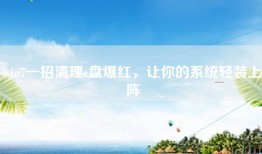 win7一招清理c盘爆红，让你的系统轻装上阵