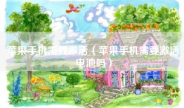 苹果手机需要激活（苹果手机需要激活电池吗）