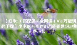 【红米4（高配版／全网通）WiFi万能钥匙下载】小米HONGMI4WiFi万能钥匙5.0.99免费下载
