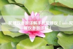 unity陀螺仪参数详解手机陀螺仪「unity陀螺仪参数详解」