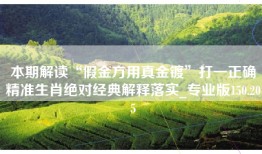 本期解读“假金方用真金镀”打一正确精准生肖绝对经典解释落实_专业版150.205