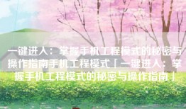 一键进入：掌握手机工程模式的秘密与操作指南手机工程模式「一键进入：掌握手机工程模式的秘密与操作指南」