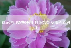 ChatGPT-4免费使用-打造智能交流的新时代