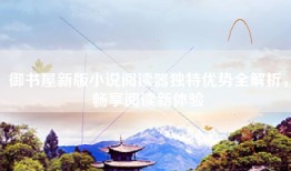 御书屋新版小说阅读器独特优势全解析，畅享阅读新体验