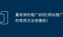 最有效的推广妙招(网站推广的常用方法有哪些)