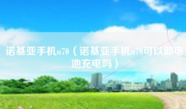 诺基亚手机n70（诺基亚手机n70可以卸电池充电吗）