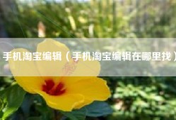 手机淘宝编辑（手机淘宝编辑在哪里找）