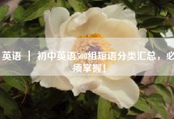 英语 ｜ 初中英语500组短语分类汇总，必须掌握！