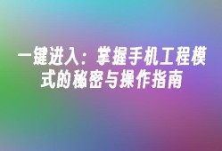 一键进入：掌握手机工程模式的秘密与操作指南手机工程模式「一键进入：掌握手机工程模式的秘密与操作指南」