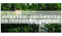 对开车玩手机的一点建议和感想开车玩手机「对开车玩手机的一点建议和感想」