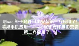 iPhone 终于允许自由安装第三方应用了！苹果手机应用「iPhone 终于允许自由安装第三方应用了！」